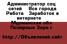 Администратор соц. сетей: - Все города Работа » Заработок в интернете   . Мурманская обл.,Полярные Зори г.